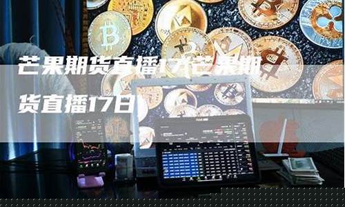 芒果期货直播资讯搜索(芒果期货直播室)_https://www.luoxuangg888.com_上交所_第1张