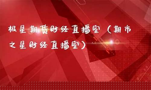 期货之星直播间(期货之星直播间是真的吗)_https://www.luoxuangg888.com_深交所_第1张