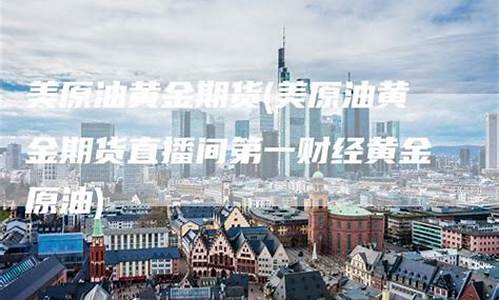 美原油期货直播室(美原油期货连续实时走势图)_https://www.luoxuangg888.com_深交所_第1张