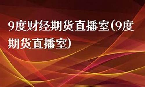 9度财经外汇直播室(9度财经直播间)_https://www.luoxuangg888.com_科创板_第1张