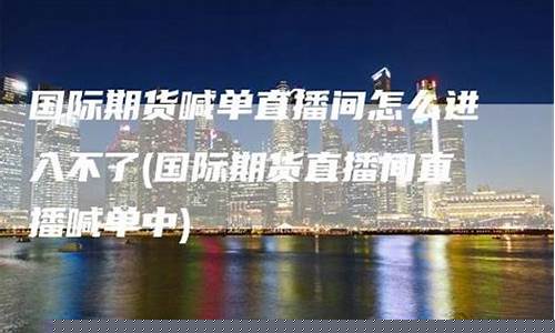 国际期货行情直播喊单_https://www.luoxuangg888.com_深交所_第1张