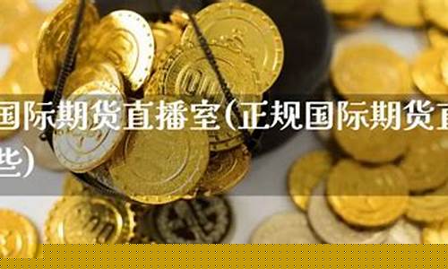 国际期货直播室名称有哪些呢(国际期货直播室名称有哪些呢图片)_https://www.luoxuangg888.com_创业板_第1张