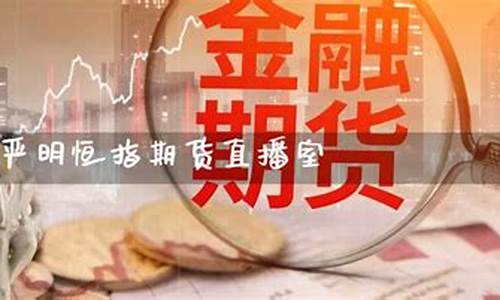 严明恒指期货直播(期货恒指直播室)_https://www.luoxuangg888.com_上交所_第1张