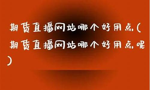 期货直播网站哪个好用一点(期货交易直播在哪个直播平台)_https://www.luoxuangg888.com_北交所_第1张