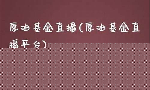 原油基金直播(南方原油基金)_https://www.luoxuangg888.com_上交所_第1张