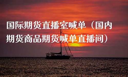 国际期货直播喊单什么意思啊英文(期货喊单直播间期货直播室)_https://www.luoxuangg888.com_上交所_第1张
