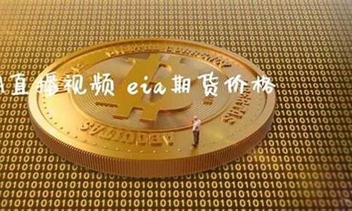 eia期货直播公司(有直播的期货公司正规吗)_https://www.luoxuangg888.com_北交所_第1张