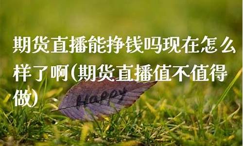 做期货直播室挣钱吗(人气最旺的期货直播室)_https://www.luoxuangg888.com_上交所_第1张