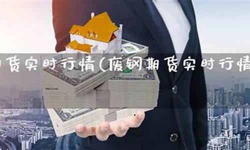废钢期货直播(废钢材期货)_https://www.luoxuangg888.com_深交所_第1张