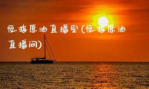 恒指原油外汇直播间(恒指原油外盘直播室)_https://www.luoxuangg888.com_上交所_第1张