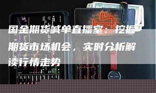 国期货直播室(国际期货直播间)_https://www.luoxuangg888.com_深交所_第1张