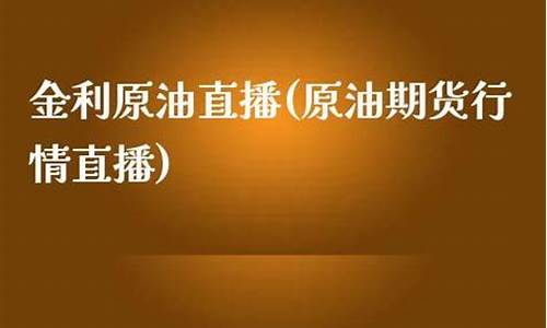 原油期货行情直播视频在哪看到(原油期货直播间app)_https://www.luoxuangg888.com_深交所_第1张