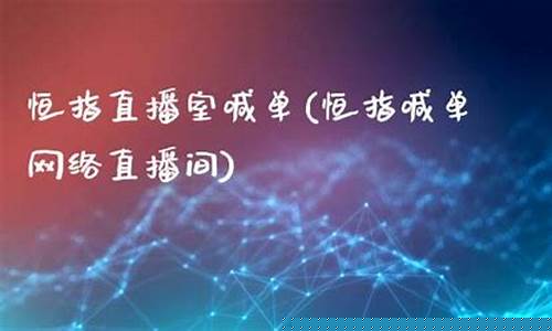 恒指网络直播室(恒指喊单直播室汇总)_https://www.luoxuangg888.com_北交所_第1张